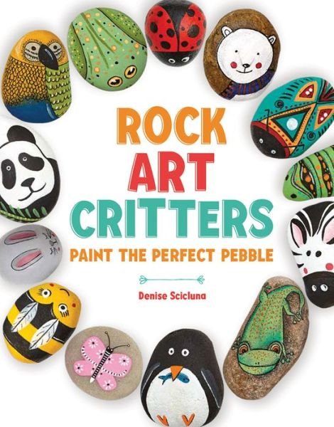 Rock Art Critters : Paint the Perfect Pebble - Denise Scicluna - Books - B.E.S. Publishing - 9781438011943 - September 1, 2018