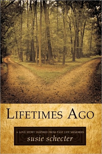 Cover for Schecter Susie Schecter · Lifetimes Ago: a Love Story Inspired from Past Life Memories (Paperback Book) (2010)