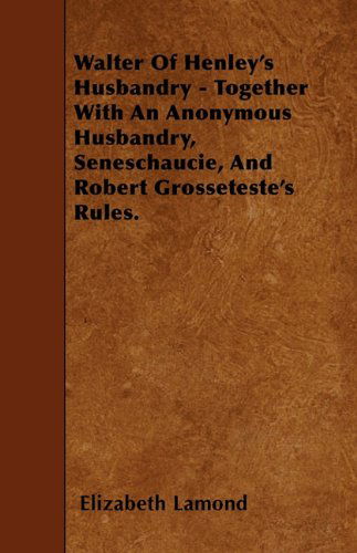 Walter of Henley's Husbandry - Together with an Anonymous Husbandry, Seneschaucie, and Robert Grosseteste's Rules. - Elizabeth Lamond - Books - Abhedananda Press - 9781445587943 - April 28, 2010