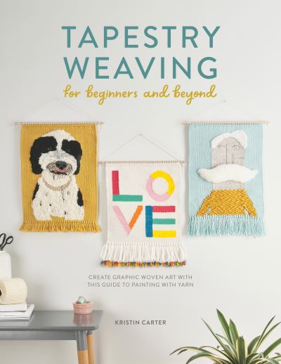 Cover for Carter, Kristin (Author) · Tapestry Weaving for Beginners and Beyond: Create Graphic Woven Art with This Guide to Painting with Yarn (Paperback Book) (2022)