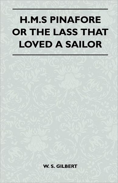 H.m.s Pinafore or the Lass That Loved a Sailor - William Schwenck Gilbert - Books - Budge Press - 9781446506943 - November 12, 2010