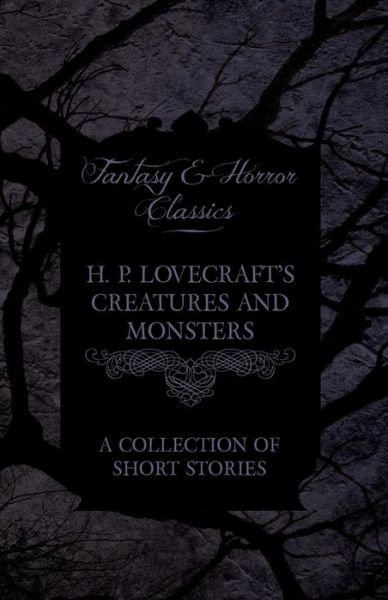 H. P. Lovecraft's Creatures and Monsters - a Collection of Short Stories (Fantasy and Horror Classics) - H P Lovecraft - Bøker - Fantasy and Horror Classics - 9781447468943 - 3. desember 2012