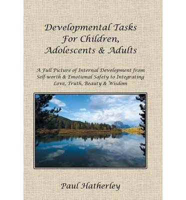 Cover for Paul Hatherley · Developmental Tasks for Children, Adolescents &amp; Adults: a Full Picture of Internal Development from Self-worth &amp; Emotional Safety to Integrating Love, (Hardcover Book) (2014)