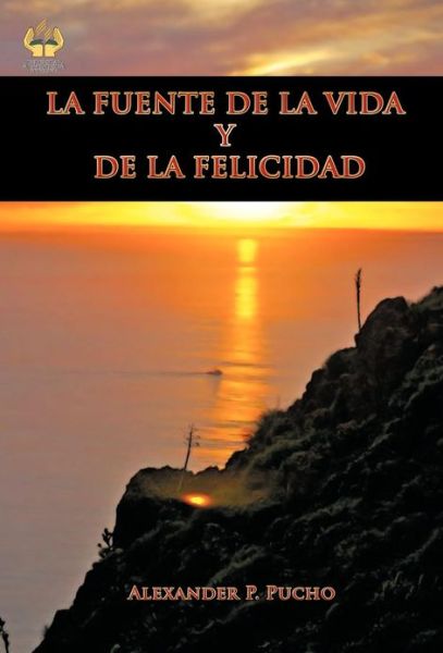 Cover for Alexander P. Pucho · La Fuente De La Vida Y De La Felicidad (Hardcover Book) (2012)