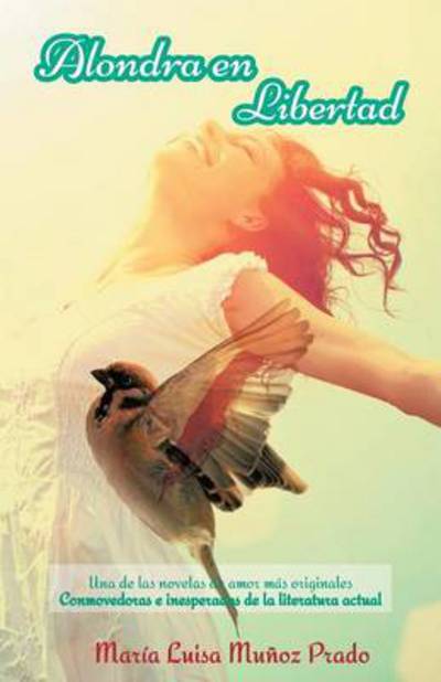 Cover for Maria Luisa Munoz Prado · Alondra en Libertad: Una De Las Novelas De Amor Mas Originales Conmovedoras E Inesperadas De La Literatura Actual (Pocketbok) (2013)