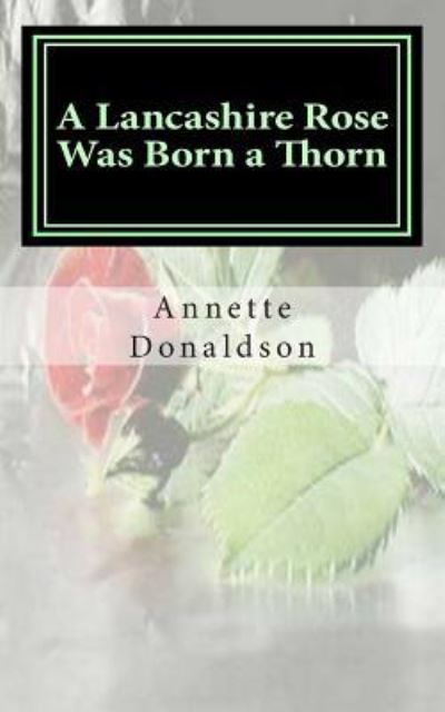 Cover for Annette Donaldson · A Lancashire Rose Was Born a Thorn (Paperback Book) (2011)