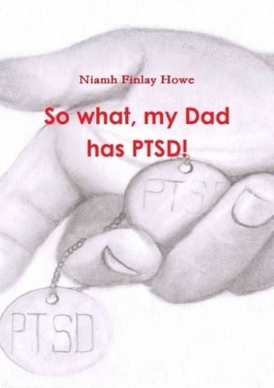 Cover for Niamh Finlay Howe · So What, My Dad Has PTSD! (Book) (2012)