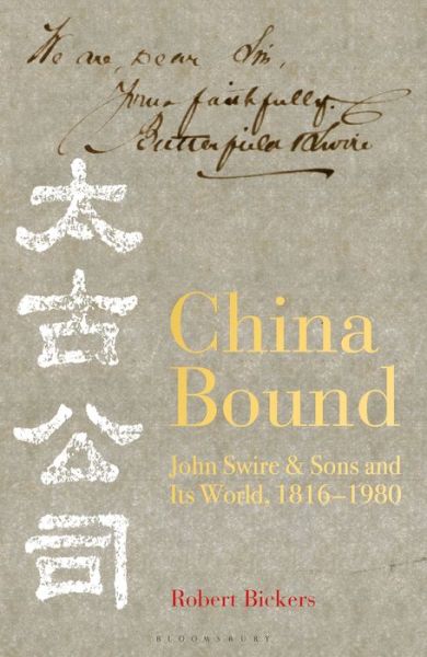 Cover for Robert Bickers · China Bound: John Swire &amp; Sons and Its World, 1816 – 1980 (Hardcover Book) (2020)