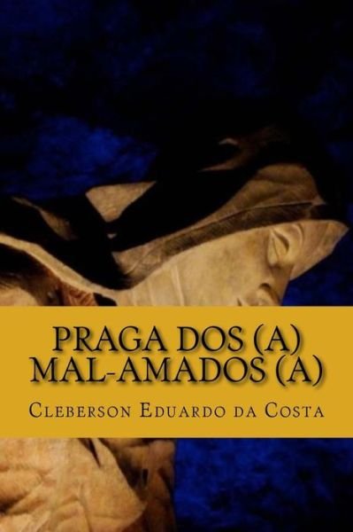 Praga Dos (A) Mal-amados (A) - Cleberson Eduardo Da Costa - Livres - CreateSpace Independent Publishing Platf - 9781479247943 - 3 septembre 2012