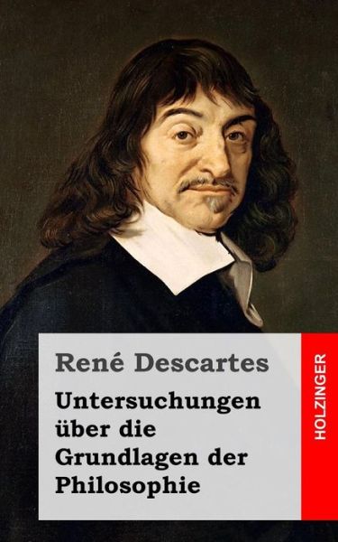 Untersuchungen Uber Die Grundlagen Der Philosophie - Rene Descartes - Kirjat - Createspace - 9781484030943 - torstai 4. huhtikuuta 2013