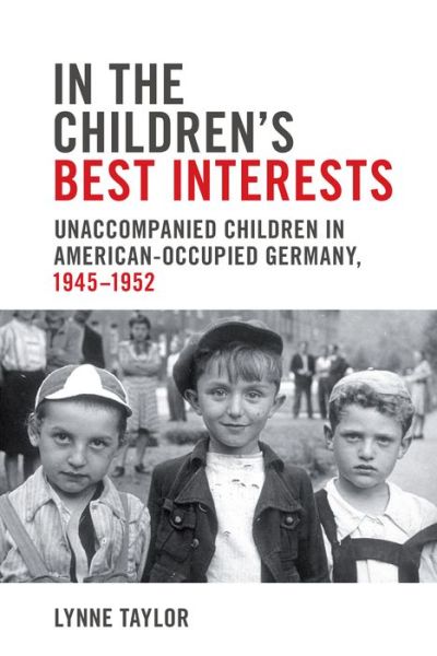 Cover for Lynne Taylor · In the Children's Best Interests: Unaccompanied Children in American-Occupied Germany, 1945-1952 - German and European Studies (Paperback Book) (2017)