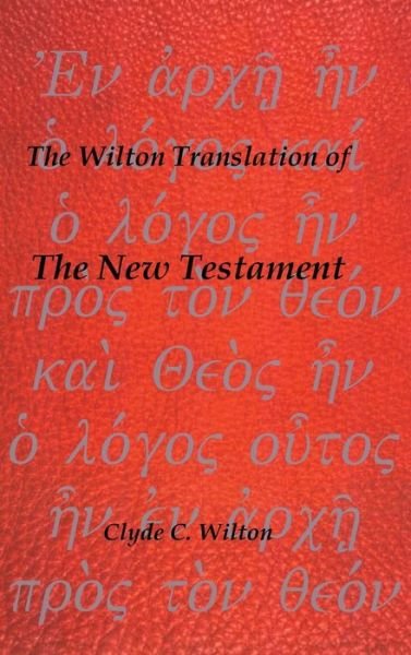 Cover for Clyde C Wilton · The Wilton Translation of the New Testament (Hardcover bog) (2014)