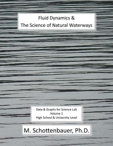 Fluid Dynamics & the Science of Natural Waterways: Data & Graphs for Science Lab: Volume 1 - M Schottenbauer - Livros - Createspace - 9781492806943 - 11 de maio de 2014