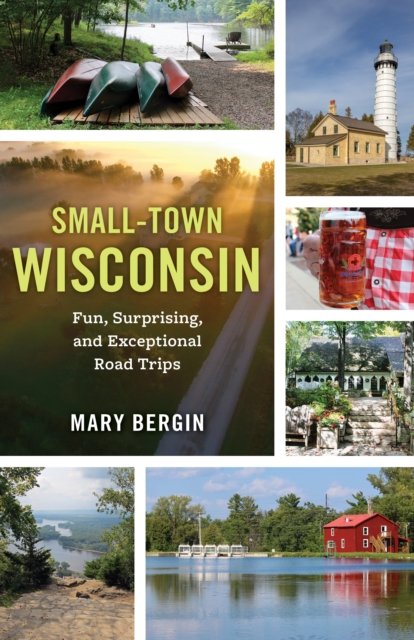 Cover for Mary Bergin · Small-Town Wisconsin: Fun, Surprising, and Exceptional Road Trips (Pocketbok) (2023)