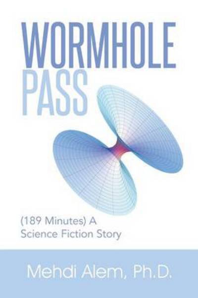 Cover for Mehdi Alem Ph D · Wormhole Pass: (189 Minutes) a Science Fiction Story (Taschenbuch) (2014)