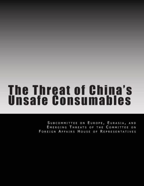 Cover for Eurasia And Eme Subcommittee on Europe · The Threat of China's Unsafe Consumables (Paperback Bog) (2014)