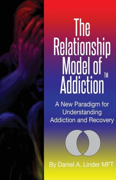 Cover for Daniel a Linder Mft · The Relationship Model of Addiction: a New Paradigm for Understanding Addiction and Recovery (Paperback Book) (2014)