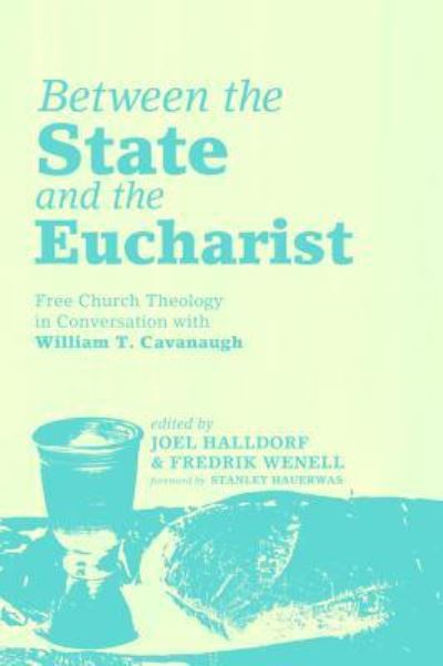 Cover for Joel Halldorf · Between the State and the Eucharist: Free Church Theology in Conversation with William T. Cavanaugh (Inbunden Bok) (2014)