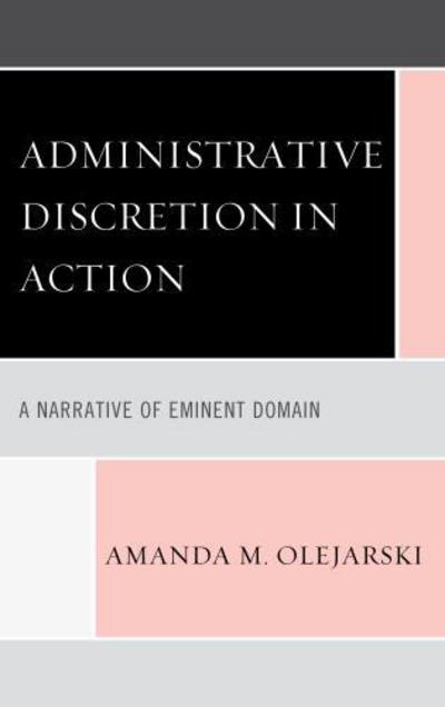 Cover for Amanda M. Olejarski · Administrative Discretion in Action: A Narrative of Eminent Domain (Paperback Book) (2015)
