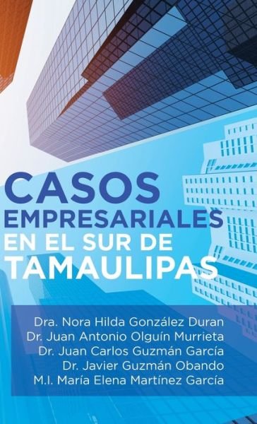 Cover for Dra Nora Hilda Gonzalez Duran · Casos Empresariales En El Sur De Tamaulipas (Hardcover Book) (2019)