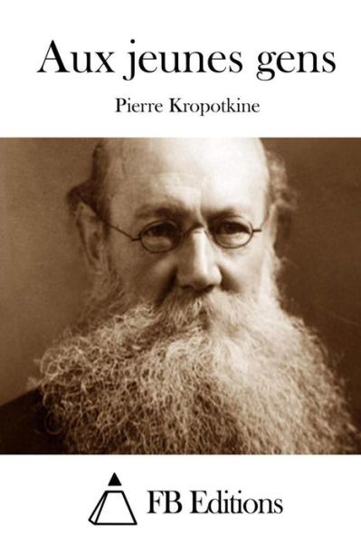 Aux Jeunes Gens - Pierre Kropotkine - Books - Createspace - 9781511482943 - March 27, 2015