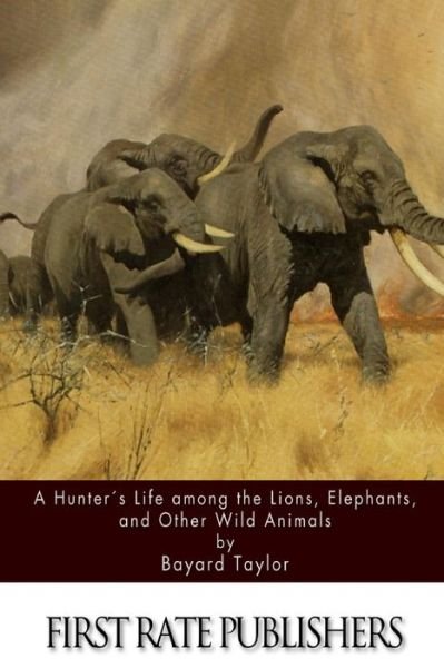 Cover for Bayard Taylor · A Hunter's Life Among the Lions, Elephants, and Other Wild Animals (Paperback Book) (2015)