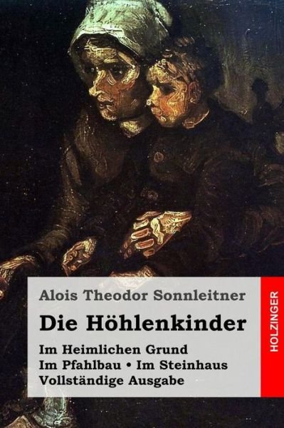 Cover for Alois Theodor Sonnleitner · Die Hohlenkinder: Im Heimlichen Grund. Im Pfahlbau. Im Steinhaus. Vollstandige Ausgabe (Paperback Book) (2015)