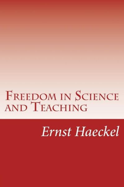 Freedom in Science and Teaching - Ernst Haeckel - Books - Createspace - 9781512229943 - May 20, 2015