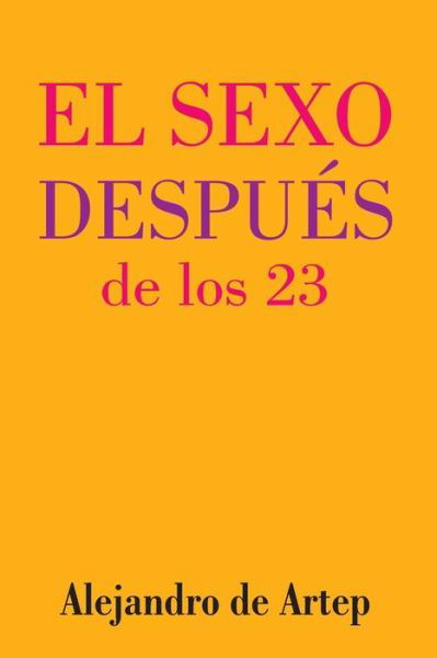 Cover for Alejandro De Artep · Sex After 23 (Spanish Edition) - El Sexo Despues De Los 23 (Paperback Bog) (2015)