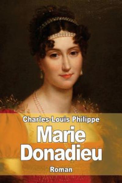 Marie Donadieu - Charles-Louis Philippe - Kirjat - Createspace Independent Publishing Platf - 9781519288943 - perjantai 13. marraskuuta 2015