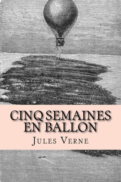 Cinq semaines en ballon - Jules Verne - Bücher - Createspace Independent Publishing Platf - 9781533288943 - 18. Mai 2016