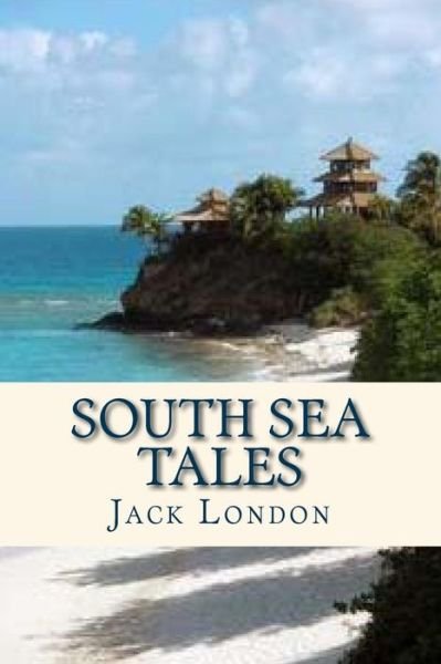 South Sea Tales - Jack London - Libros - Createspace Independent Publishing Platf - 9781535312943 - 15 de julio de 2016