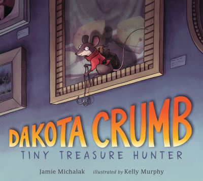 Cover for Jamie Michalak · Dakota Crumb : Tiny Treasure Hunter (Hardcover Book) (2021)