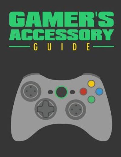 Gamer's Accessory Guide - Lorraine - Livres - Createspace Independent Publishing Platf - 9781537219943 - 30 août 2016