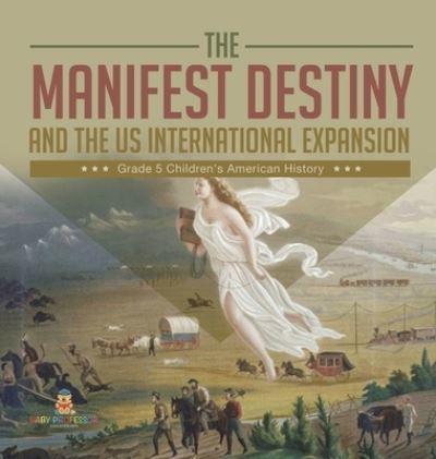 Cover for Baby Professor · The Manifest Destiny and The US International Expansion Grade 5 Children's American History (Hardcover Book) (2021)