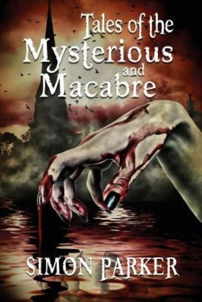 Tales of the Mysterious and Macabre - Simon Parker - Kirjat - Createspace Independent Publishing Platf - 9781542325943 - maanantai 2. tammikuuta 2017