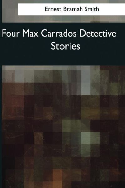 Cover for Ernest Bramah Smith · Four Max Carrados Detective Stories (Paperback Book) (2017)