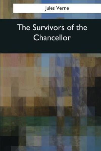 The Survivors of the Chancellor - Jules Verne - Kirjat - Createspace Independent Publishing Platf - 9781545069943 - maanantai 8. toukokuuta 2017