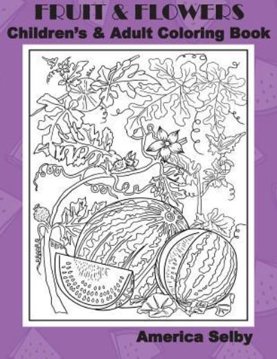 Cover for America Selby · Fruit and Flowers Children's and Adult Coloring Book (Paperback Book) (2017)