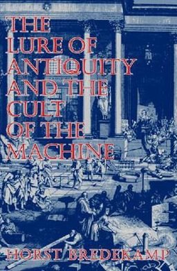 Cover for Horst Bredekamp · The Lure of Antiquity and the Cult of the Machine: The Kunstkammer and the Evolution of Nature, Art and Technology (Paperback Book) (2016)