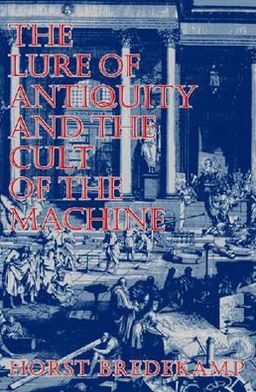 Cover for Horst Bredekamp · The Lure of Antiquity and the Cult of the Machine: The Kunstkammer and the Evolution of Nature, Art and Technology (Pocketbok) (2016)