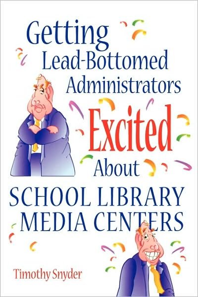 Getting Lead-Bottomed Administrators Excited About School Library Media Centers - Timothy Snyder - Livros - Bloomsbury Publishing Plc - 9781563087943 - 15 de junho de 2000