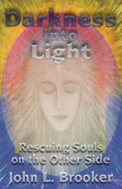 Darkness into Light: Rescuing Souls on the Other Side - John L. Brooker - Books - Blue Dolphin Publishing - 9781577330943 - May 1, 2001