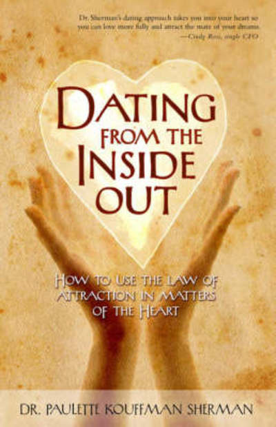 Cover for Dr. Paulette Kouffman Sherman · Dating from the Inside Out: How to Use the Law of Attraction in Matters of the Heart (Paperback Book) (2008)