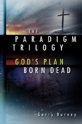 The Paradigm Trilogy - Gerry Burney - Books - Xulon Press - 9781591608943 - August 27, 2003