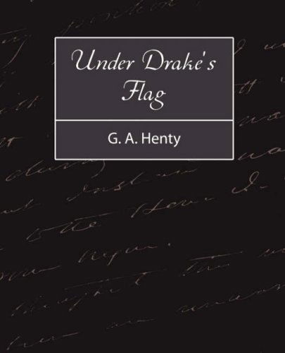 Under Drake's Flag - G. A. Henty - Books - Book Jungle - 9781604245943 - November 8, 2007