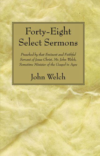 Cover for Welch, John (University College London Hospitals) · Forty-Eight Select Sermons: Preached by That Eminent and Faithful Servant of Jesus Christ, Mr. John Welch, Sometime Minister of the Gospel in Ayre (Paperback Bog) (2009)