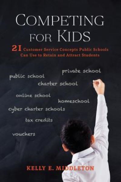 Cover for Kelly E Middleton · Competing for Kids: 21 Customer Service Concepts Public Schools Can Use to Retain and Attract Students (Paperback Bog) (2018)