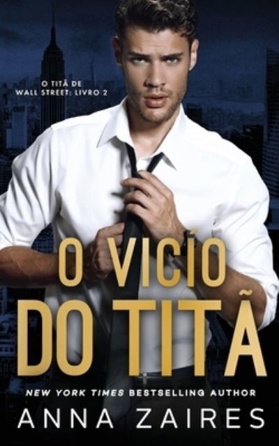 Cover for Anna Zaires · O Vicio do Tita (O Tita de Wall Street Livro 2) (Paperback Book) (2020)