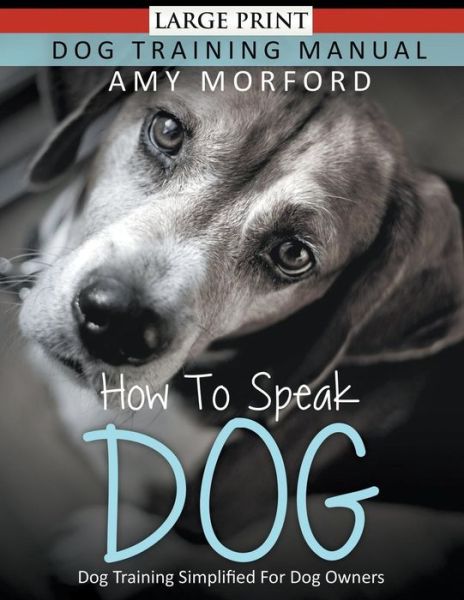 Cover for Amy Morford · How to Speak Dog (Large Print): Dog Training Simplified for Dog Owners (Paperback Book) [Large Type edition] (2014)